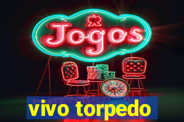 vivo torpedo